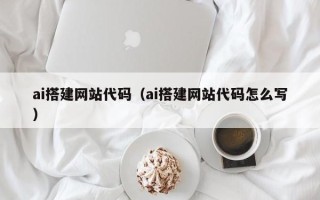 中国台湾ai搭建网站代码（ai搭建网站代码怎么写）