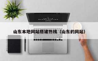 中国台湾山东本地网站搭建热线（山东的网站）