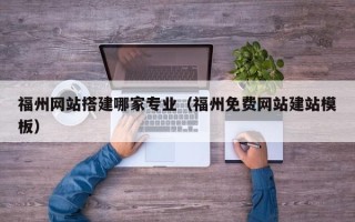 中国台湾福州网站搭建哪家专业（福州免费网站建站模板）